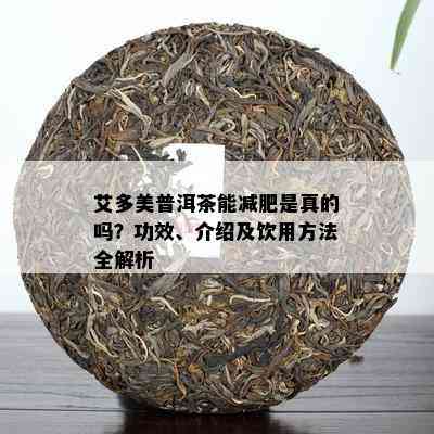 艾多美普洱茶能减肥是真的吗？功效、介绍及饮用方法全解析