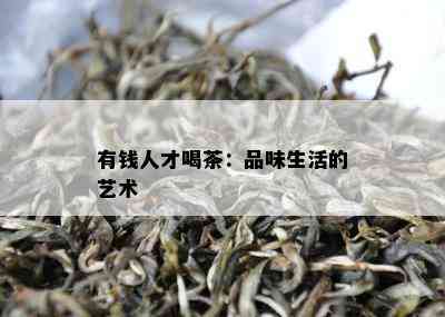 有钱人才喝茶：品味生活的艺术