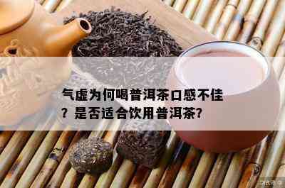 气虚为何喝普洱茶口感不佳？是否适合饮用普洱茶？