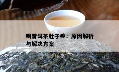 喝普洱茶肚子疼：原因解析与解决方案