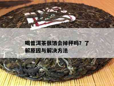 喝普洱茶很饿会掉秤吗？了解原因与解决方法