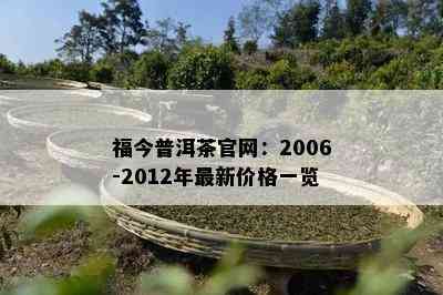 福今普洱茶官网：2006-2012年最新价格一览