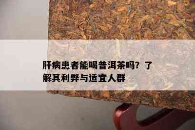 肝病患者能喝普洱茶吗？了解其利弊与适宜人群