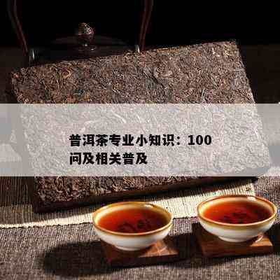 普洱茶专业小知识：100问及相关普及