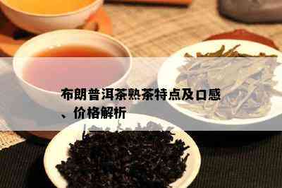 布朗普洱茶熟茶特点及口感、价格解析