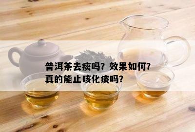 普洱茶去痰吗？效果如何？真的能止咳化痰吗？