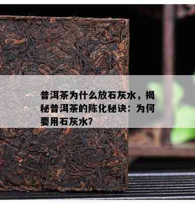 普洱茶为什么放石灰水，揭秘普洱茶的陈化秘诀：为何要用石灰水？