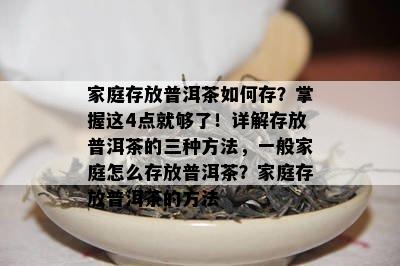 家庭存放普洱茶如何存？掌握这4点就够了！详解存放普洱茶的三种方法，一般家庭怎么存放普洱茶？家庭存放普洱茶的方法