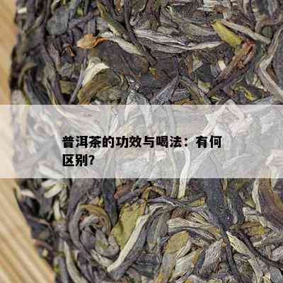 普洱茶的功效与喝法：有何区别？