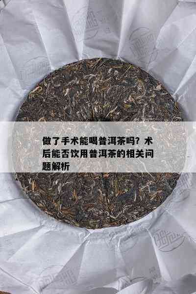 做了手术能喝普洱茶吗？术后能否饮用普洱茶的相关问题解析