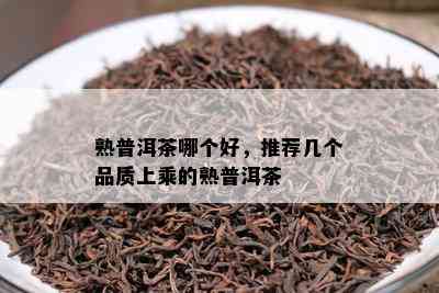 熟普洱茶哪个好，推荐几个品质上乘的熟普洱茶