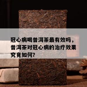 冠心病喝普洱茶最有效吗，普洱茶对冠心病的治疗效果究竟如何？