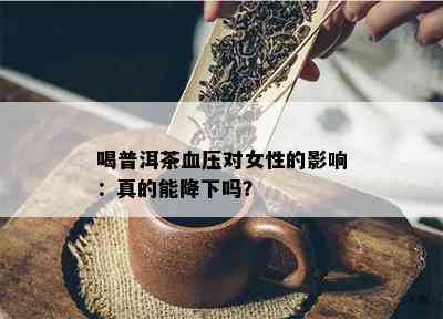 喝普洱茶血压对女性的影响：真的能降下吗？