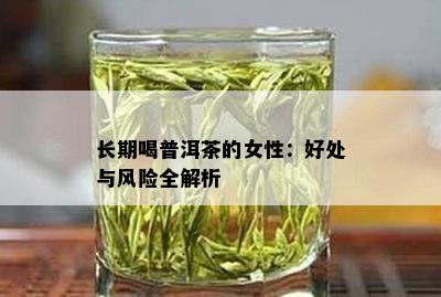 长期喝普洱茶的女性：好处与风险全解析