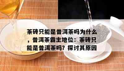 茶砖只能是普洱茶吗为什么，普洱茶霸主地位：茶砖只能是普洱茶吗？探讨其原因