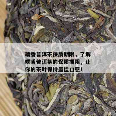 糯香普洱茶保质期限，了解糯香普洱茶的保质期限，让你的茶叶保持更佳口感！