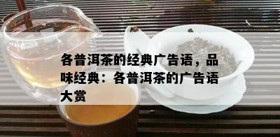 各普洱茶的经典广告语，品味经典：各普洱茶的广告语大赏