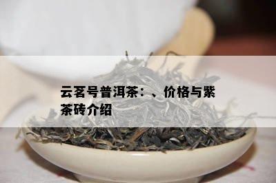 云茗号普洱茶：、价格与紫茶砖介绍