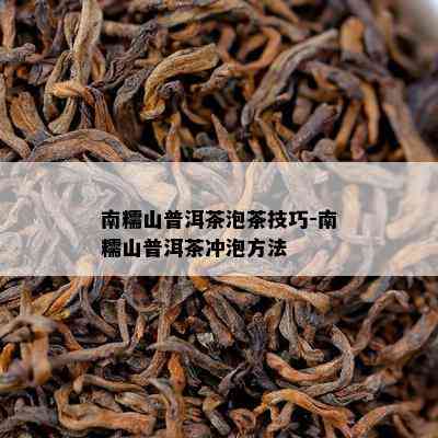 南糯山普洱茶泡茶技巧-南糯山普洱茶冲泡方法