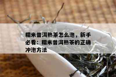 糯米普洱熟茶怎么泡，新手必看：糯米普洱熟茶的正确冲泡方法