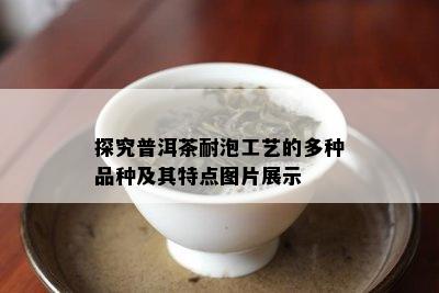 探究普洱茶耐泡工艺的多种品种及其特点图片展示