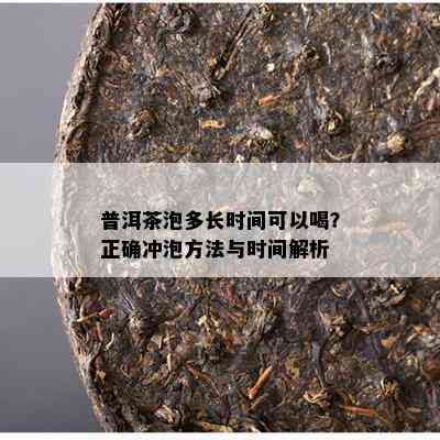 普洱茶泡多长时间可以喝？正确冲泡方法与时间解析