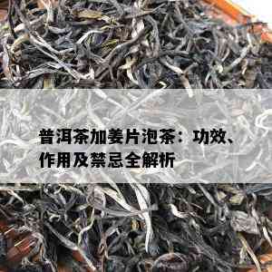 普洱茶加姜片泡茶：功效、作用及禁忌全解析