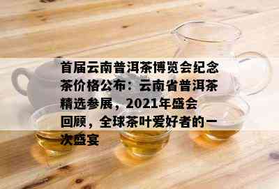 首届云南普洱茶博览会纪念茶价格公布：云南省普洱茶精选参展，2021年盛会回顾，全球茶叶爱好者的一次盛宴