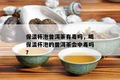 保温杯泡普洱茶有吗，喝保温杯泡的普洱茶会中吗？