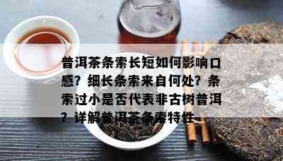 普洱茶条索长短如何影响口感？细长条索来自何处？条索过小是否代表非古树普洱？详解普洱茶条索特性