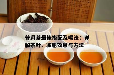 普洱茶更佳搭配及喝法：详解茶叶、减肥效果与方法