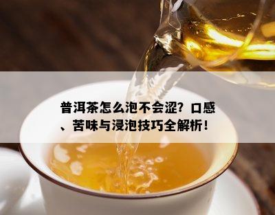 普洱茶怎么泡不会涩？口感、苦味与浸泡技巧全解析！