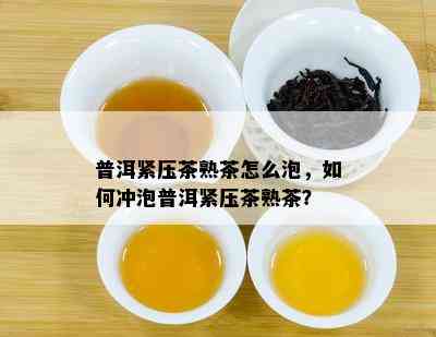 普洱紧压茶熟茶怎么泡，如何冲泡普洱紧压茶熟茶？