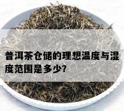 普洱茶仓储的理想温度与湿度范围是多少？