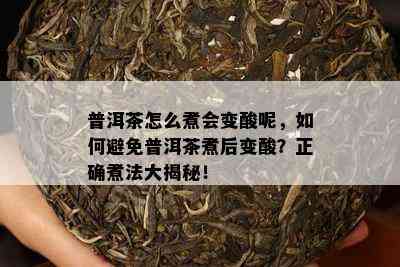 普洱茶怎么煮会变酸呢，如何避免普洱茶煮后变酸？正确煮法大揭秘！