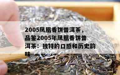 2005凤凰香饼普洱茶，品鉴2005年凤凰香饼普洱茶：独特的口感和历史韵味