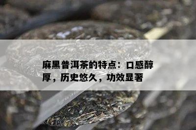 麻黑普洱茶的特点：口感醇厚，历史悠久，功效显著