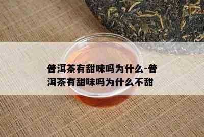 普洱茶有甜味吗为什么-普洱茶有甜味吗为什么不甜