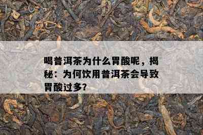 喝普洱茶为什么胃酸呢，揭秘：为何饮用普洱茶会导致胃酸过多？