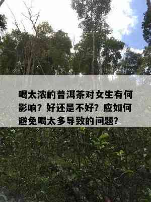 喝太浓的普洱茶对女生有何影响？好还是不好？应如何避免喝太多导致的问题？