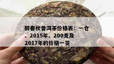 醉春秋普洱茶价格表：一仓、2015年、200克及2017年的价格一览