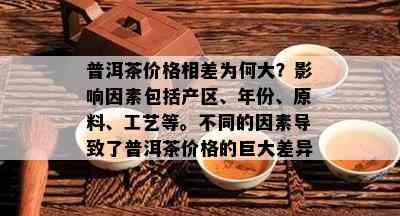 普洱茶价格相差为何大？影响因素包括产区、年份、原料、工艺等。不同的因素导致了普洱茶价格的巨大差异。