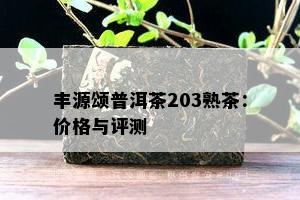 丰源颂普洱茶203熟茶：价格与评测