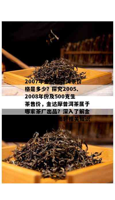 2007年金达摩普洱茶价格是多少？探究2005、2008年份及500克生茶售价，金达摩普洱茶属于哪家茶厂出品？深入了解金达摩普洱茶今雨轩相关知识。