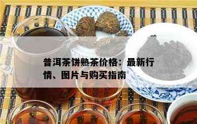 普洱茶饼熟茶价格：最新行情、图片与购买指南