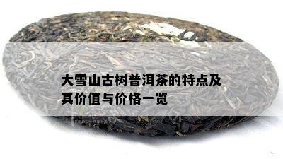 大雪山古树普洱茶的特点及其价值与价格一览