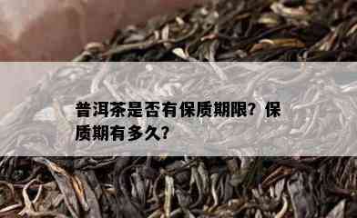 普洱茶是否有保质期限？保质期有多久？