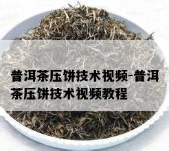 普洱茶压饼技术视频-普洱茶压饼技术视频教程