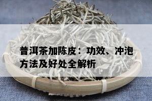 普洱茶加陈皮：功效、冲泡方法及好处全解析