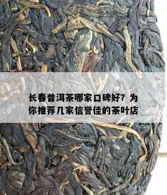 长春普洱茶哪家口碑好？为你推荐几家信誉佳的茶叶店